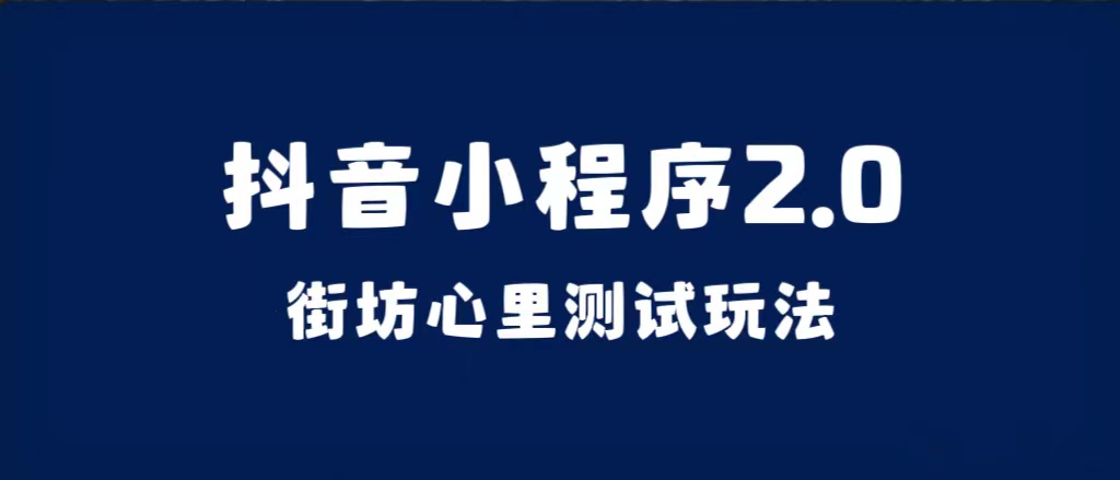 抖音小程序2.0（街坊心里测试玩法）整套视频手把手实操课程，含素材汇创项目库-网创项目资源站-副业项目-创业项目-搞钱项目汇创项目库