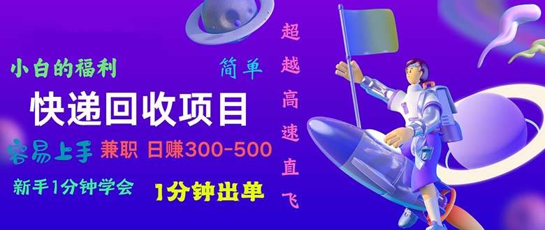 快递回收项目，小白一分钟学会，一分钟出单，可长期干，日赚300~800汇创项目库-网创项目资源站-副业项目-创业项目-搞钱项目汇创项目库