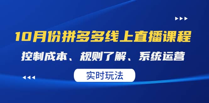 某收费10月份拼多多线上直播课： 控制成本、规则了解、系统运营。实时玩法汇创项目库-网创项目资源站-副业项目-创业项目-搞钱项目汇创项目库