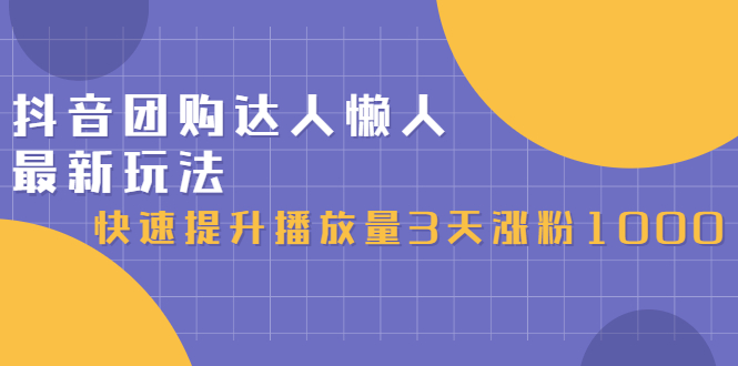 抖音团购达人懒人最新玩法，0基础轻松学做团购达人（初级班+高级班）汇创项目库-网创项目资源站-副业项目-创业项目-搞钱项目汇创项目库