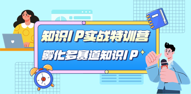 知识IP实战特训营，孵化-多赛道知识IP（33节课）汇创项目库-网创项目资源站-副业项目-创业项目-搞钱项目汇创项目库