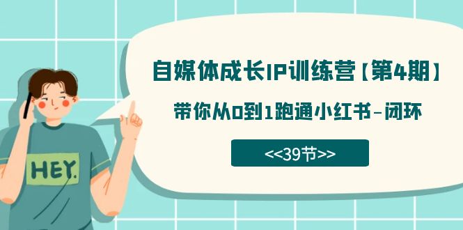 自媒体-成长IP训练营【第4期】：带你从0到1跑通小红书-闭环（39节）汇创项目库-网创项目资源站-副业项目-创业项目-搞钱项目汇创项目库