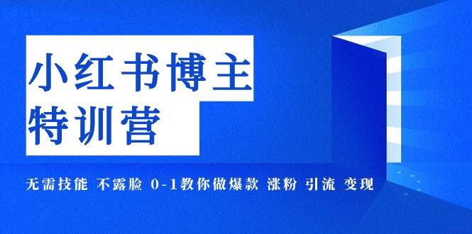 小红书博主爆款特训营-11期 无需技能 不露脸 0-1教你做爆款 涨粉 引流 变现汇创项目库-网创项目资源站-副业项目-创业项目-搞钱项目汇创项目库