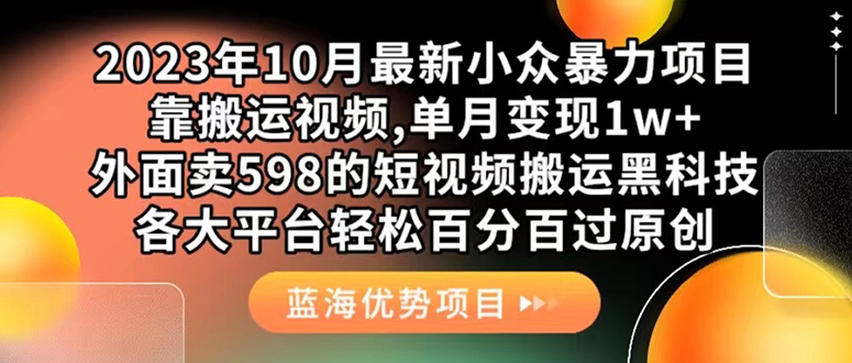 外面卖598的10月最新短视频搬运黑科技，各大平台百分百过原创 靠搬运月入1w汇创项目库-网创项目资源站-副业项目-创业项目-搞钱项目汇创项目库