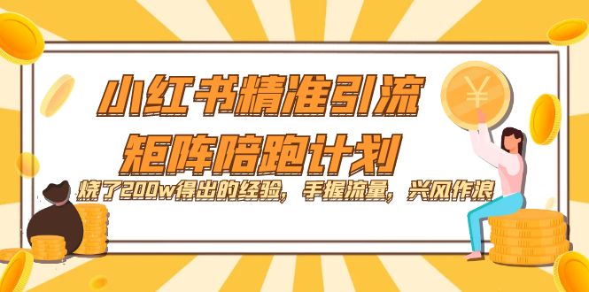 小红书精准引流·矩阵陪跑计划：烧了200w得出的经验，手握流量，兴风作浪！汇创项目库-网创项目资源站-副业项目-创业项目-搞钱项目汇创项目库