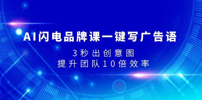 AI闪电品牌课一键写广告语，3秒出创意图，提升团队10倍效率汇创项目库-网创项目资源站-副业项目-创业项目-搞钱项目汇创项目库