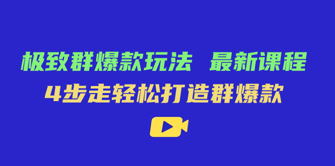 极致·群爆款玩法，最新课程，4步走轻松打造群爆款汇创项目库-网创项目资源站-副业项目-创业项目-搞钱项目汇创项目库