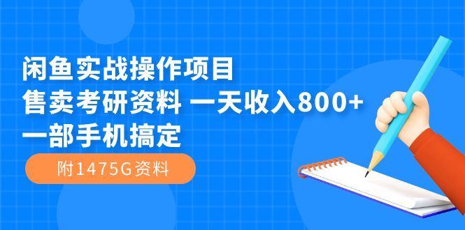 闲鱼实战操作项目，售卖考研资料 一天收入800+一部手机搞定（附1475G资料）汇创项目库-网创项目资源站-副业项目-创业项目-搞钱项目汇创项目库