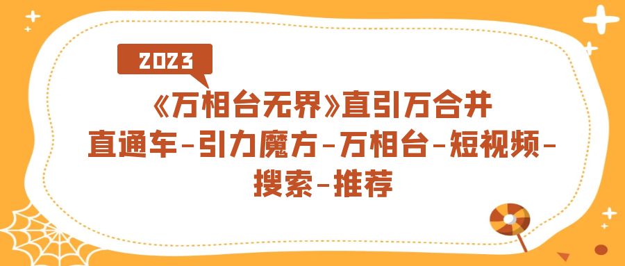 《万相台-无界》直引万合并，直通车-引力魔方-万相台-短视频-搜索-推荐汇创项目库-网创项目资源站-副业项目-创业项目-搞钱项目汇创项目库