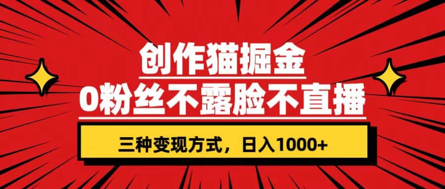 创作猫掘金，0粉丝不直播不露脸，三种变现方式 日入1000+轻松上手(附资料)汇创项目库-网创项目资源站-副业项目-创业项目-搞钱项目汇创项目库
