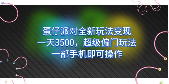 蛋仔派对全新玩法变现，一天3500，超级偏门玩法，一部手机即可操作汇创项目库-网创项目资源站-副业项目-创业项目-搞钱项目汇创项目库