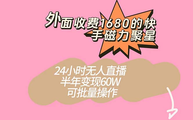 外面收费1680的快手磁力聚星项目，24小时无人直播 半年变现60W，可批量操作汇创项目库-网创项目资源站-副业项目-创业项目-搞钱项目汇创项目库