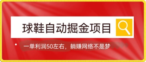 球鞋自动掘金项目，0投资，每单利润50+躺赚变现不是梦汇创项目库-网创项目资源站-副业项目-创业项目-搞钱项目汇创项目库