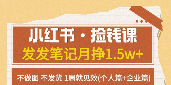 小红书·捡钱课 发发笔记月挣1.5w+不做图 不发货 1周就见效(个人篇+企业篇)汇创项目库-网创项目资源站-副业项目-创业项目-搞钱项目汇创项目库