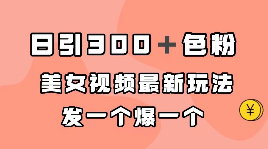 日引300＋色粉，美女视频最新玩法，发一个爆一个汇创项目库-网创项目资源站-副业项目-创业项目-搞钱项目汇创项目库