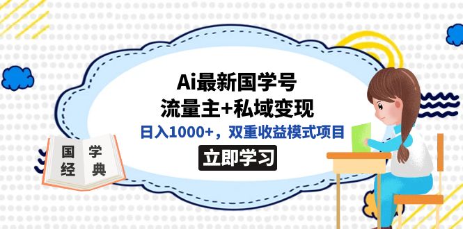 全网首发Ai最新国学号流量主+私域变现，日入1000+，双重收益模式项目汇创项目库-网创项目资源站-副业项目-创业项目-搞钱项目汇创项目库