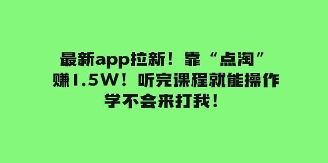 最新app拉新！靠“点淘”赚1.5W！听完课程就能操作！学不会来打我！汇创项目库-网创项目资源站-副业项目-创业项目-搞钱项目汇创项目库