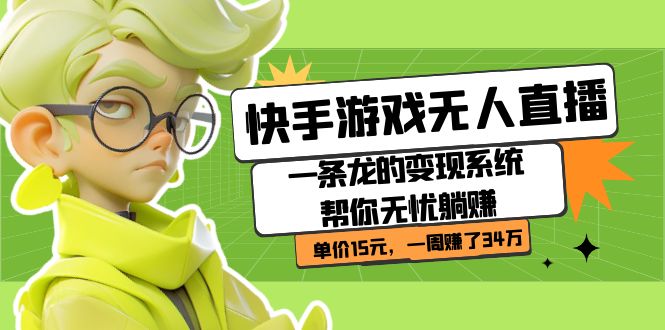 快手游戏无人直播：一条龙的变现系统帮你无忧躺赚  单价15元，一周赚了34万汇创项目库-网创项目资源站-副业项目-创业项目-搞钱项目汇创项目库