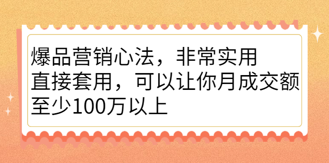 爆品营销心法，非常实用，直接套用，可以让你月成交额至少100万以上汇创项目库-网创项目资源站-副业项目-创业项目-搞钱项目汇创项目库