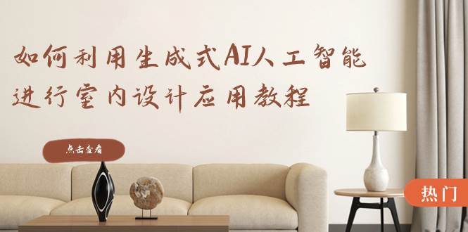 如何利用生成式AI人工智能进行室内设计应用教程（22节课）汇创项目库-网创项目资源站-副业项目-创业项目-搞钱项目汇创项目库