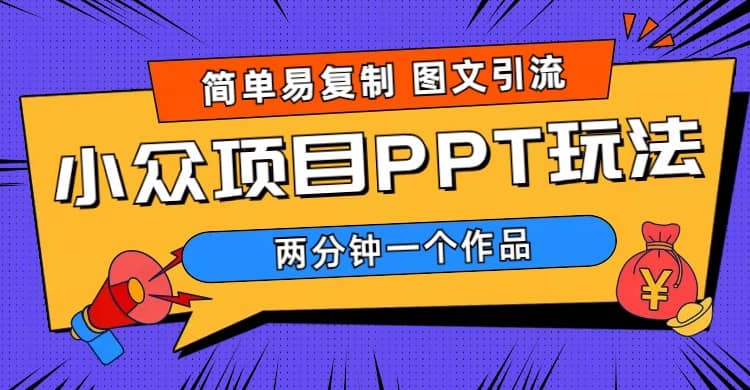 简单易复制 图文引流 两分钟一个作品 月入1W+小众项目PPT玩法 (教程+素材)汇创项目库-网创项目资源站-副业项目-创业项目-搞钱项目汇创项目库