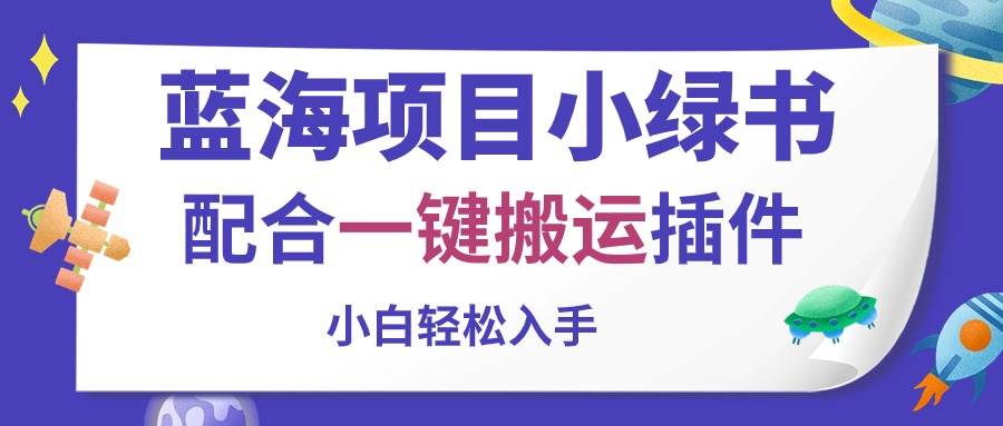 蓝海项目小绿书，配合一键搬运插件，小白轻松入手汇创项目库-网创项目资源站-副业项目-创业项目-搞钱项目汇创项目库