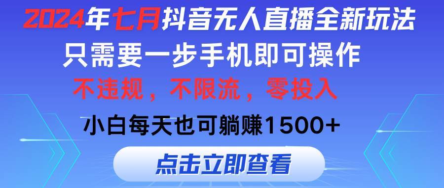 2024年七月抖音无人直播全新玩法，只需一部手机即可操作，小白每天也可…汇创项目库-网创项目资源站-副业项目-创业项目-搞钱项目汇创项目库