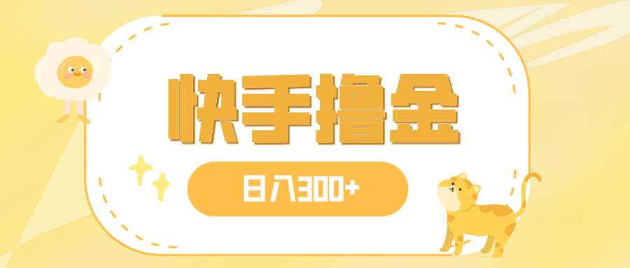 日入300+，快手撸金项目，可矩阵汇创项目库-网创项目资源站-副业项目-创业项目-搞钱项目汇创项目库