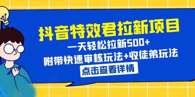 抖音特效君拉新项目 一天轻松拉新500+ 附带快速审核玩法+收徒弟玩法汇创项目库-网创项目资源站-副业项目-创业项目-搞钱项目汇创项目库