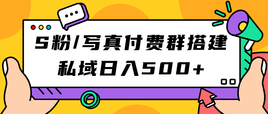 S粉/写真付费群搭建：私域日入500+（教程+源码）汇创项目库-网创项目资源站-副业项目-创业项目-搞钱项目汇创项目库