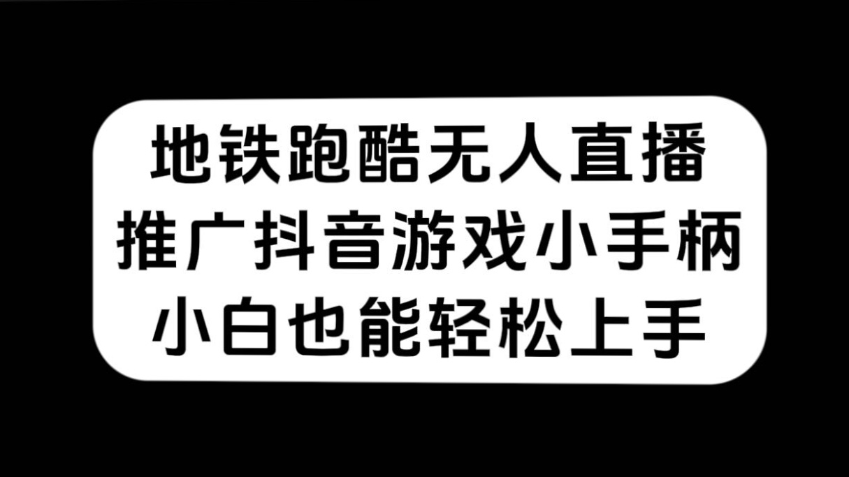 地铁跑酷无人直播，推广抖音游戏小手柄，小白也能轻松上手汇创项目库-网创项目资源站-副业项目-创业项目-搞钱项目汇创项目库