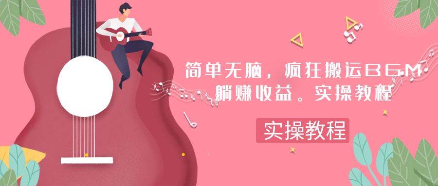 简单无脑，疯狂搬运BGM，一次躺赚30刀收益。实操教程汇创项目库-网创项目资源站-副业项目-创业项目-搞钱项目汇创项目库