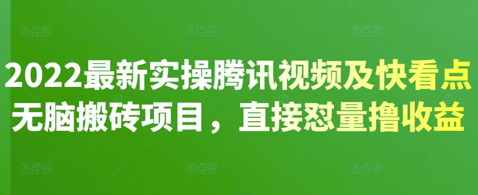 2022最新实操腾讯视频及快看点无脑搬砖项目，直接怼量撸收益汇创项目库-网创项目资源站-副业项目-创业项目-搞钱项目汇创项目库