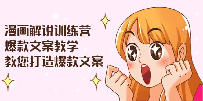 漫画解说训练营：爆款文案教学，教您打造爆款文案（文案课+剪辑课）汇创项目库-网创项目资源站-副业项目-创业项目-搞钱项目汇创项目库