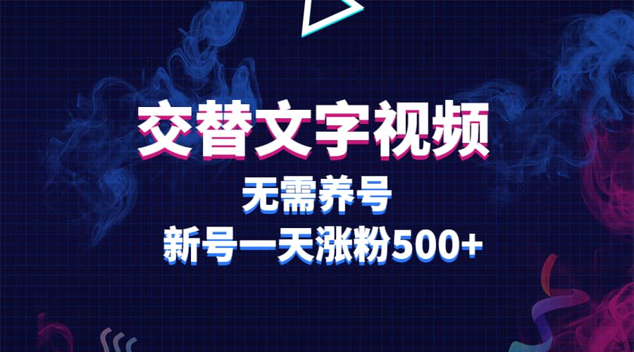 交替文字视频，无需养号，新号一天涨粉500+汇创项目库-网创项目资源站-副业项目-创业项目-搞钱项目汇创项目库