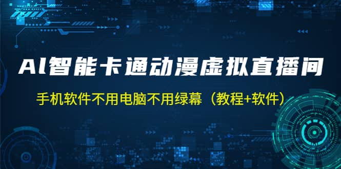 AI智能卡通动漫虚拟人直播操作教程 手机软件不用电脑不用绿幕（教程+软件）汇创项目库-网创项目资源站-副业项目-创业项目-搞钱项目汇创项目库