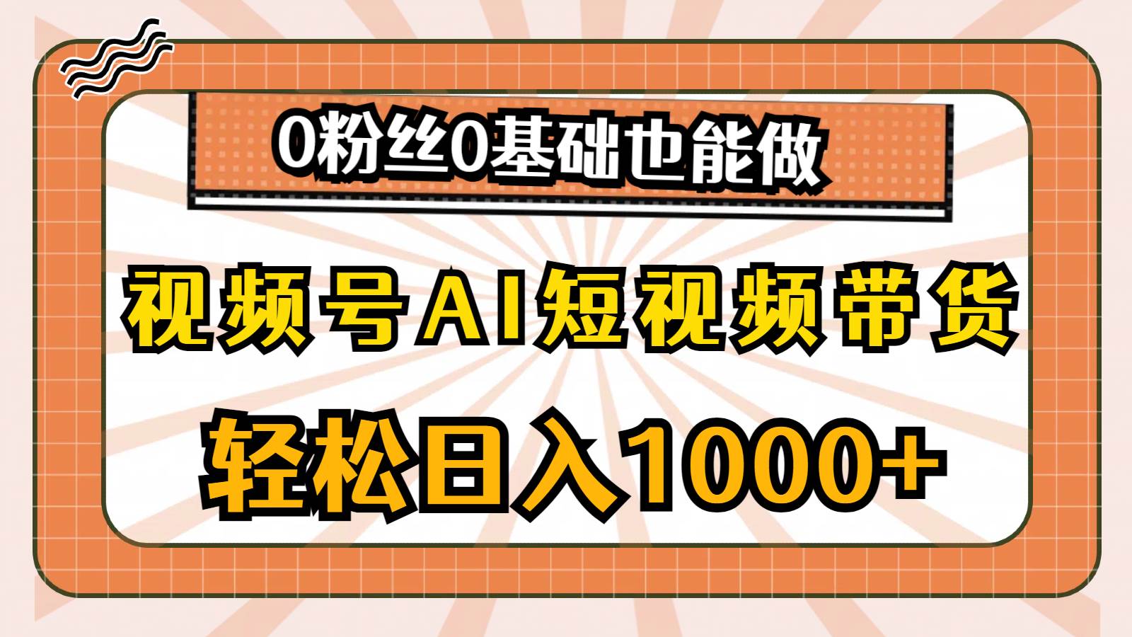 视频号AI短视频带货，轻松日入1000+，0粉丝0基础也能做汇创项目库-网创项目资源站-副业项目-创业项目-搞钱项目汇创项目库