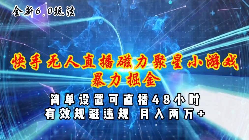 全新6.0快手无人直播，磁力聚星小游戏暴力项目，简单设置，直播48小时…汇创项目库-网创项目资源站-副业项目-创业项目-搞钱项目汇创项目库
