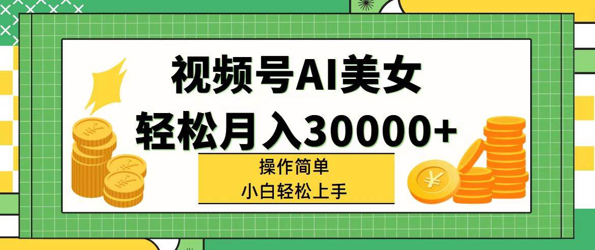 视频号AI美女，轻松月入30000+,操作简单小白也能轻松上手汇创项目库-网创项目资源站-副业项目-创业项目-搞钱项目汇创项目库