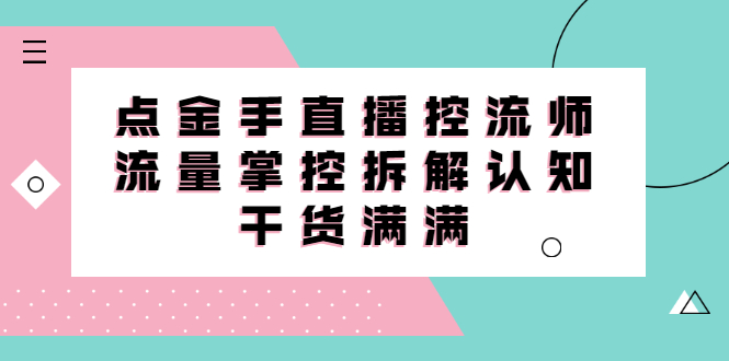 直播控流师线上课，流量掌控拆解认知，干货满满汇创项目库-网创项目资源站-副业项目-创业项目-搞钱项目汇创项目库