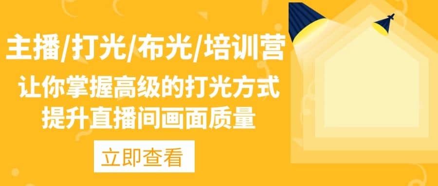 主播/打光/布光/培训营：让你掌握高级的打光方式，提升直播间画面质量汇创项目库-网创项目资源站-副业项目-创业项目-搞钱项目汇创项目库