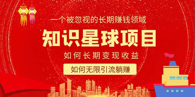 知识星球变现项目二合一：如何长期赚钱+暴力引流躺赚，一个被忽视的领域汇创项目库-网创项目资源站-副业项目-创业项目-搞钱项目汇创项目库