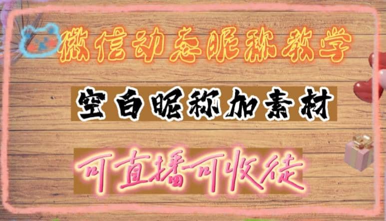 微信动态昵称设置方法，可抖音直播引流，日赚上百【详细视频教程+素材】汇创项目库-网创项目资源站-副业项目-创业项目-搞钱项目汇创项目库