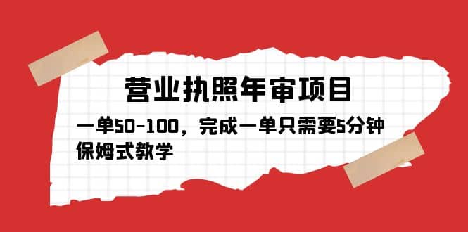 营业执照年审项目，一单50-100，完成一单只需要5分钟，保姆式教学汇创项目库-网创项目资源站-副业项目-创业项目-搞钱项目汇创项目库