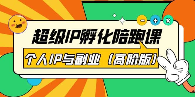超级IP孵化陪跑课：个人IP与副业（高阶版）41节课汇创项目库-网创项目资源站-副业项目-创业项目-搞钱项目汇创项目库