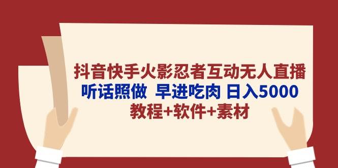 抖音快手火影忍者互动无人直播 听话照做  早进吃肉 日入5000+教程+软件…汇创项目库-网创项目资源站-副业项目-创业项目-搞钱项目汇创项目库