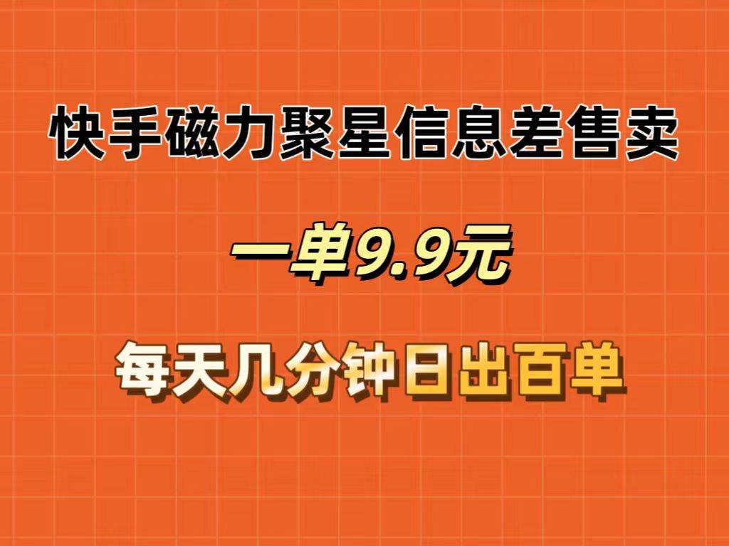 快手磁力聚星信息差售卖，一单9.9.每天几分钟，日出百单汇创项目库-网创项目资源站-副业项目-创业项目-搞钱项目汇创项目库