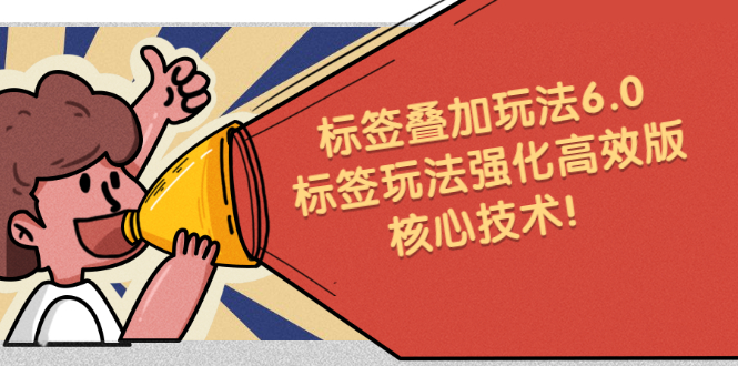 鬼式标签叠加玩法6.0-标签玩法强化高效版，核心技术汇创项目库-网创项目资源站-副业项目-创业项目-搞钱项目汇创项目库