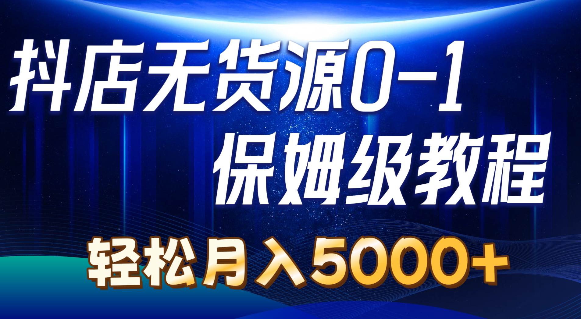 抖店无货源0到1详细实操教程：轻松月入5000+（7节）汇创项目库-网创项目资源站-副业项目-创业项目-搞钱项目汇创项目库