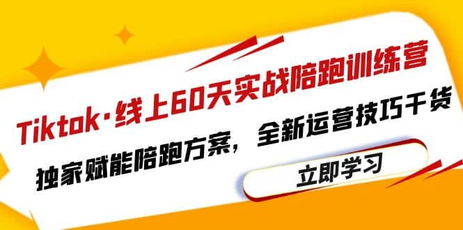 Tiktok·线上60天实战陪跑训练营，独家赋能陪跑方案，全新运营技巧干货汇创项目库-网创项目资源站-副业项目-创业项目-搞钱项目汇创项目库
